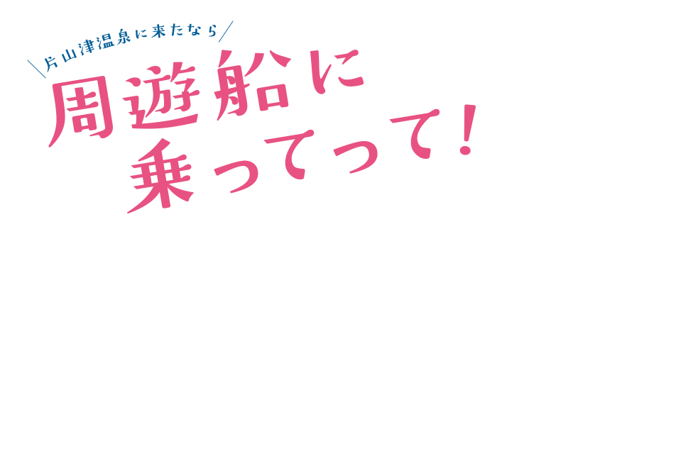 片山津温泉に来たなら、周遊船に乗ってって！